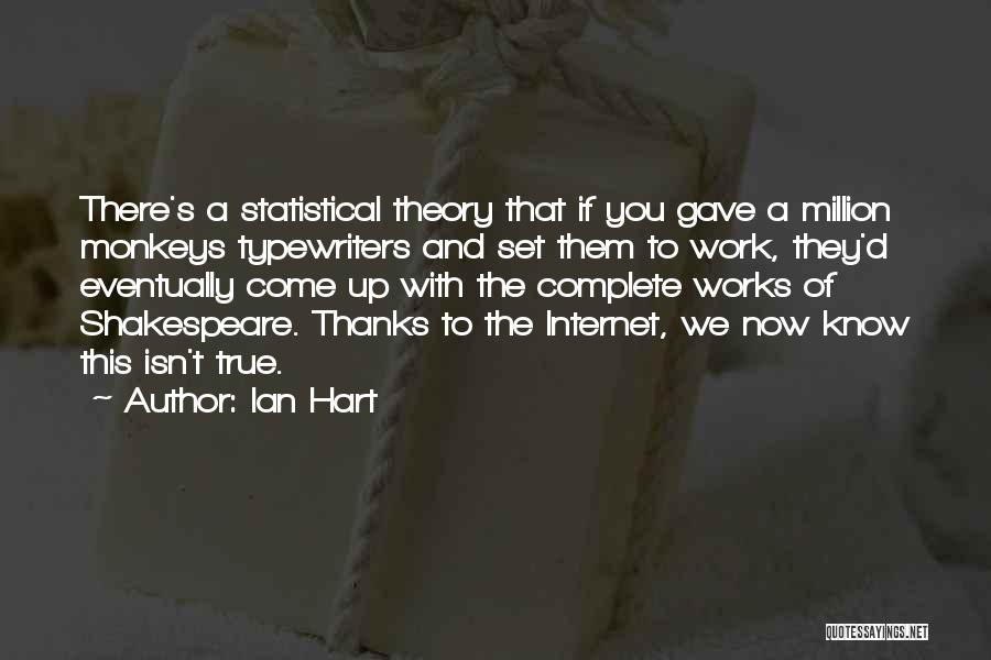 Ian Hart Quotes: There's A Statistical Theory That If You Gave A Million Monkeys Typewriters And Set Them To Work, They'd Eventually Come