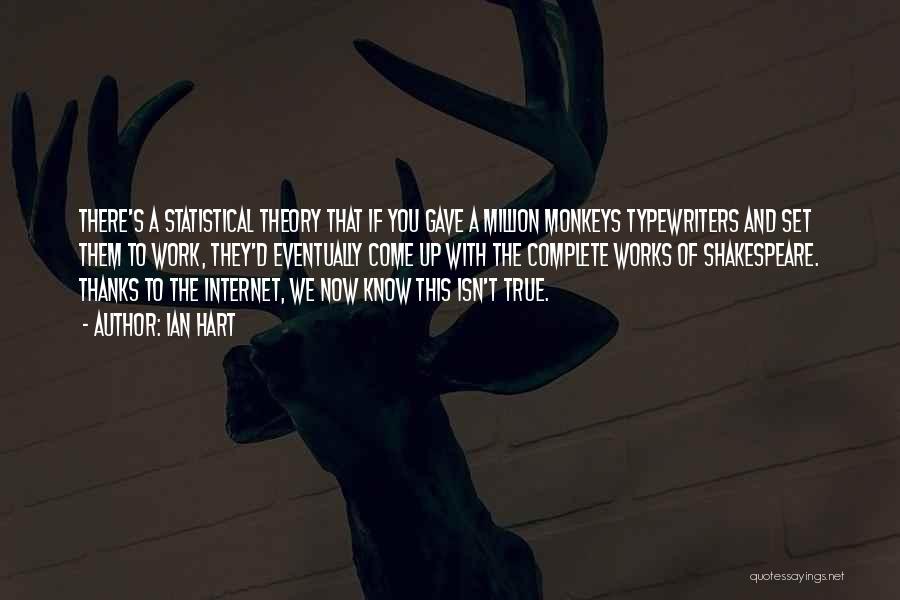 Ian Hart Quotes: There's A Statistical Theory That If You Gave A Million Monkeys Typewriters And Set Them To Work, They'd Eventually Come