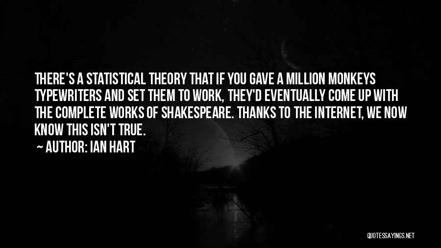 Ian Hart Quotes: There's A Statistical Theory That If You Gave A Million Monkeys Typewriters And Set Them To Work, They'd Eventually Come