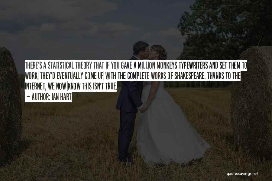 Ian Hart Quotes: There's A Statistical Theory That If You Gave A Million Monkeys Typewriters And Set Them To Work, They'd Eventually Come