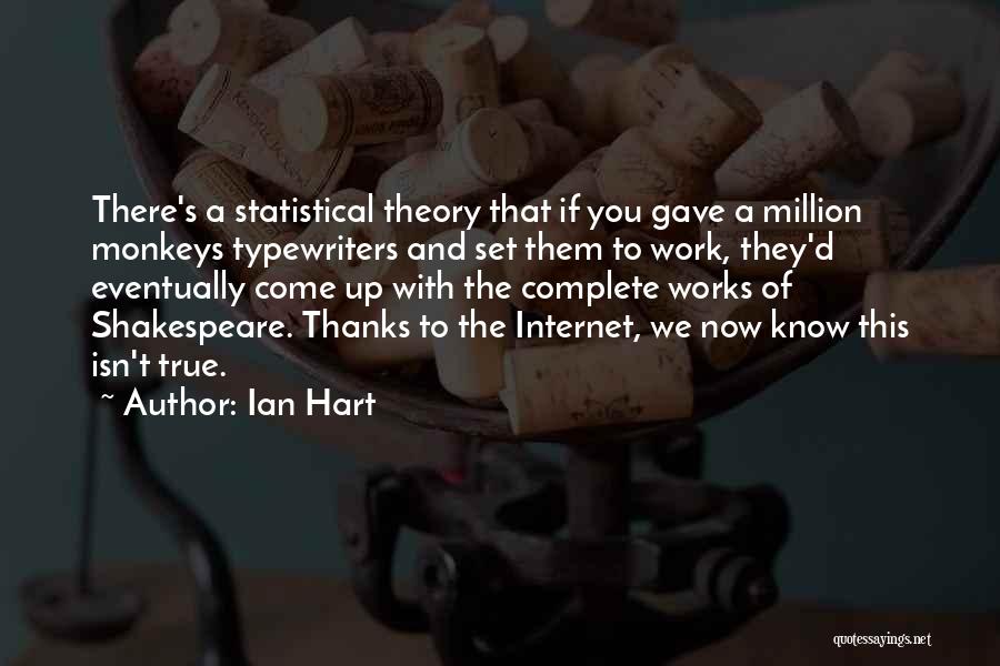 Ian Hart Quotes: There's A Statistical Theory That If You Gave A Million Monkeys Typewriters And Set Them To Work, They'd Eventually Come
