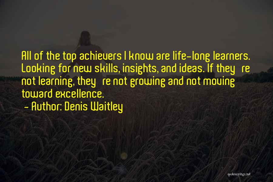 Denis Waitley Quotes: All Of The Top Achievers I Know Are Life-long Learners. Looking For New Skills, Insights, And Ideas. If They're Not