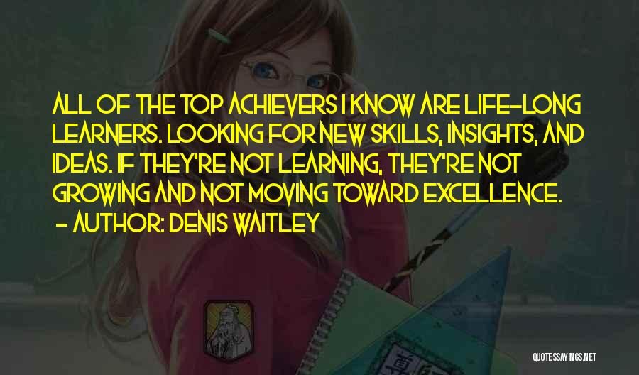 Denis Waitley Quotes: All Of The Top Achievers I Know Are Life-long Learners. Looking For New Skills, Insights, And Ideas. If They're Not