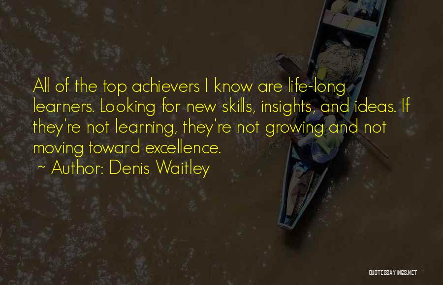 Denis Waitley Quotes: All Of The Top Achievers I Know Are Life-long Learners. Looking For New Skills, Insights, And Ideas. If They're Not