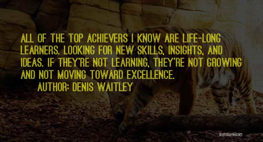 Denis Waitley Quotes: All Of The Top Achievers I Know Are Life-long Learners. Looking For New Skills, Insights, And Ideas. If They're Not