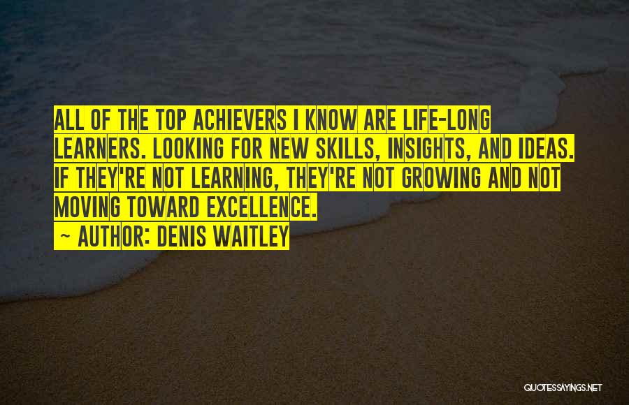 Denis Waitley Quotes: All Of The Top Achievers I Know Are Life-long Learners. Looking For New Skills, Insights, And Ideas. If They're Not