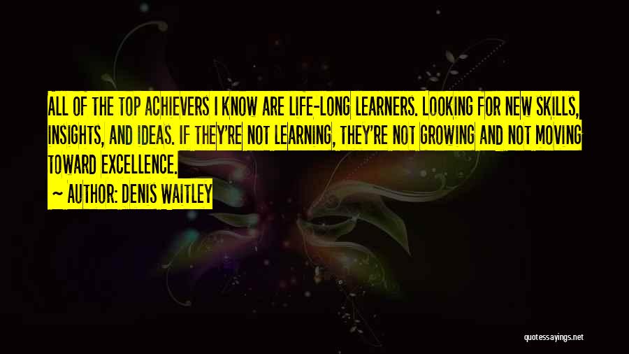 Denis Waitley Quotes: All Of The Top Achievers I Know Are Life-long Learners. Looking For New Skills, Insights, And Ideas. If They're Not