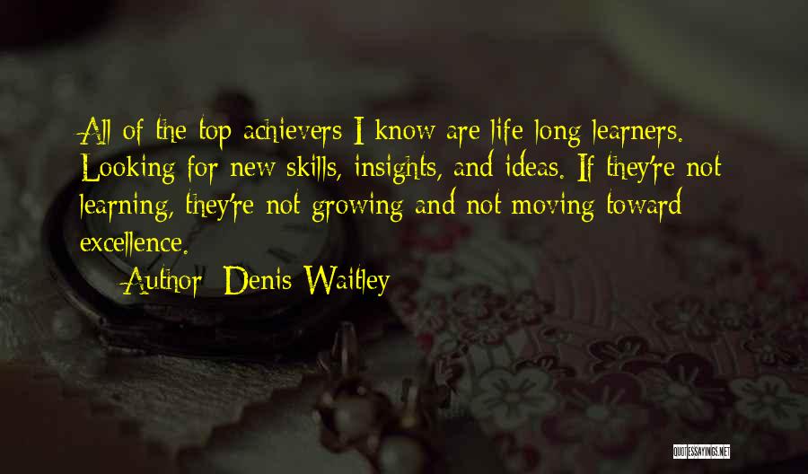 Denis Waitley Quotes: All Of The Top Achievers I Know Are Life-long Learners. Looking For New Skills, Insights, And Ideas. If They're Not