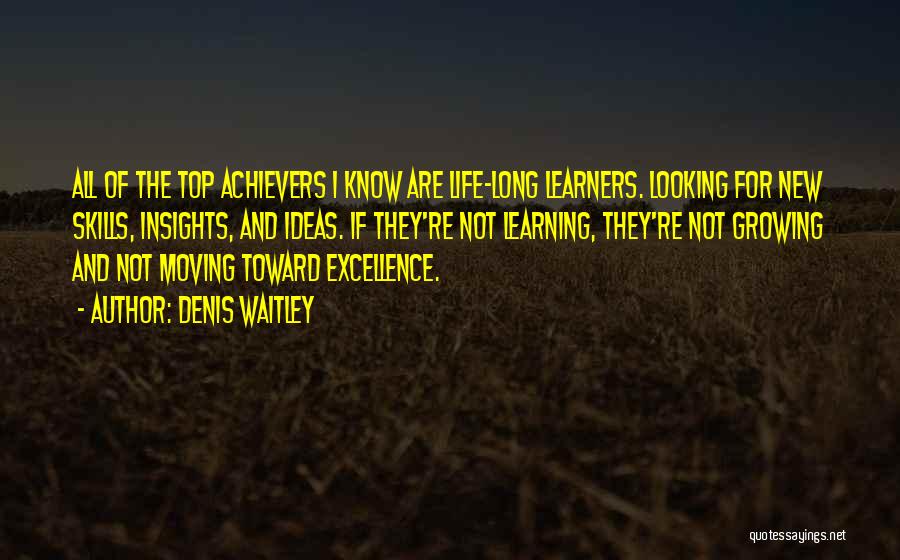 Denis Waitley Quotes: All Of The Top Achievers I Know Are Life-long Learners. Looking For New Skills, Insights, And Ideas. If They're Not