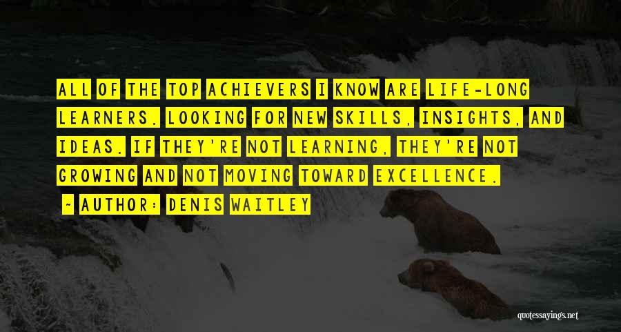 Denis Waitley Quotes: All Of The Top Achievers I Know Are Life-long Learners. Looking For New Skills, Insights, And Ideas. If They're Not