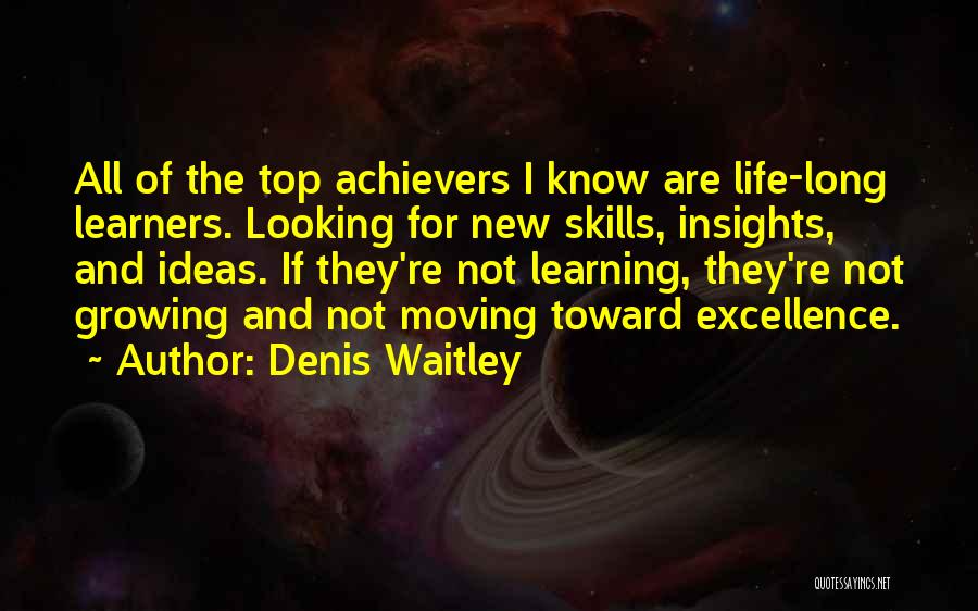 Denis Waitley Quotes: All Of The Top Achievers I Know Are Life-long Learners. Looking For New Skills, Insights, And Ideas. If They're Not