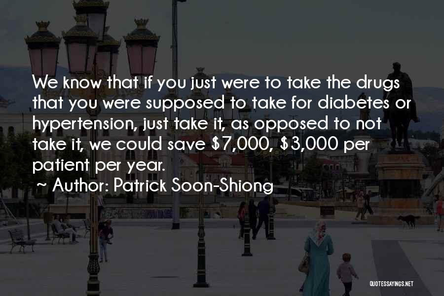 Patrick Soon-Shiong Quotes: We Know That If You Just Were To Take The Drugs That You Were Supposed To Take For Diabetes Or