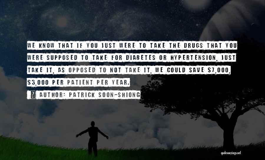 Patrick Soon-Shiong Quotes: We Know That If You Just Were To Take The Drugs That You Were Supposed To Take For Diabetes Or