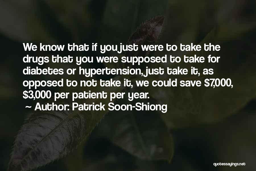 Patrick Soon-Shiong Quotes: We Know That If You Just Were To Take The Drugs That You Were Supposed To Take For Diabetes Or