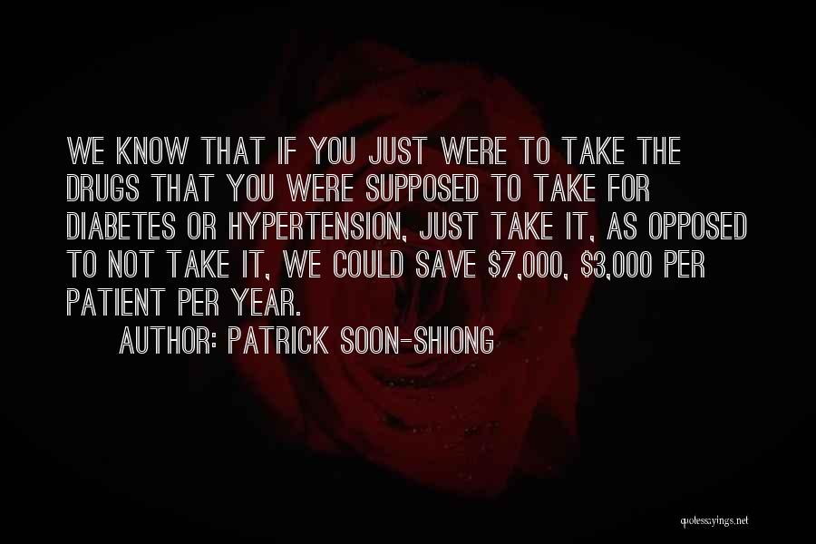 Patrick Soon-Shiong Quotes: We Know That If You Just Were To Take The Drugs That You Were Supposed To Take For Diabetes Or