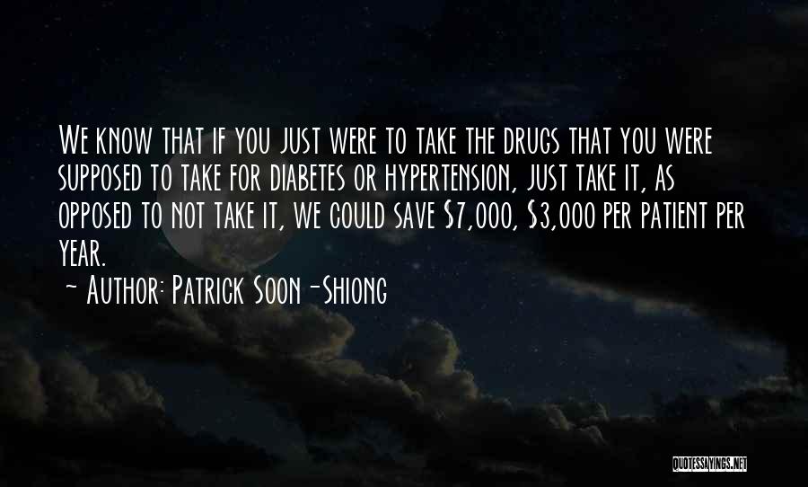 Patrick Soon-Shiong Quotes: We Know That If You Just Were To Take The Drugs That You Were Supposed To Take For Diabetes Or