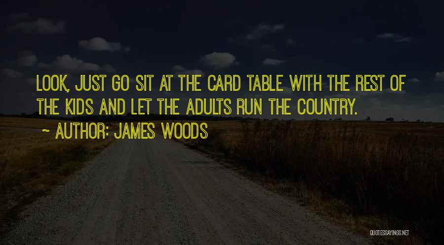 James Woods Quotes: Look, Just Go Sit At The Card Table With The Rest Of The Kids And Let The Adults Run The