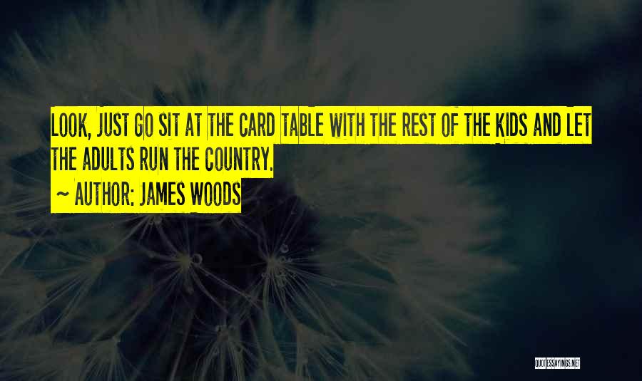 James Woods Quotes: Look, Just Go Sit At The Card Table With The Rest Of The Kids And Let The Adults Run The