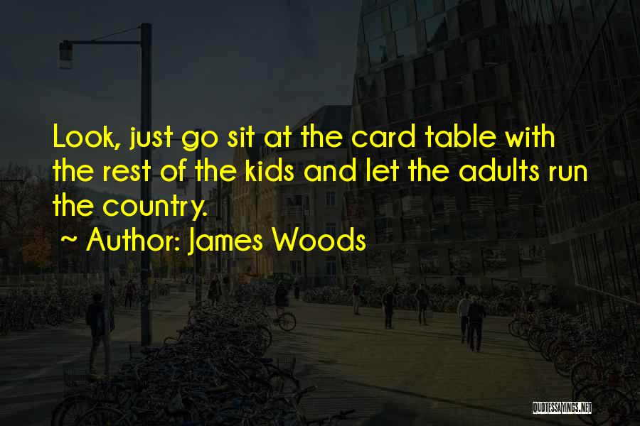 James Woods Quotes: Look, Just Go Sit At The Card Table With The Rest Of The Kids And Let The Adults Run The