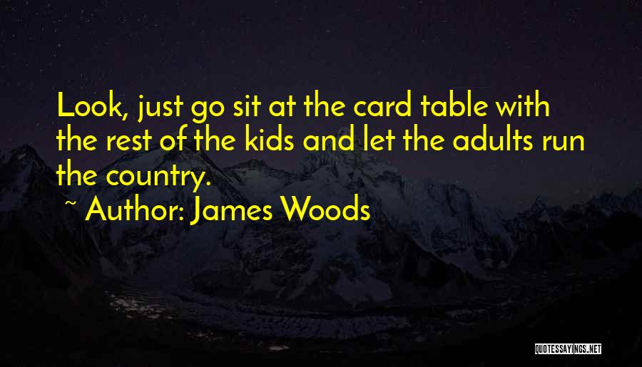 James Woods Quotes: Look, Just Go Sit At The Card Table With The Rest Of The Kids And Let The Adults Run The