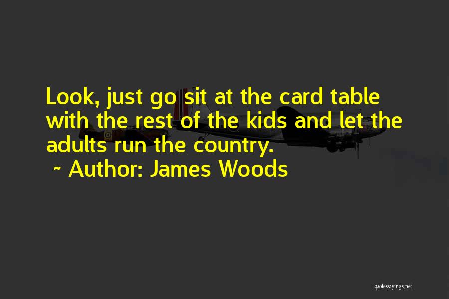 James Woods Quotes: Look, Just Go Sit At The Card Table With The Rest Of The Kids And Let The Adults Run The