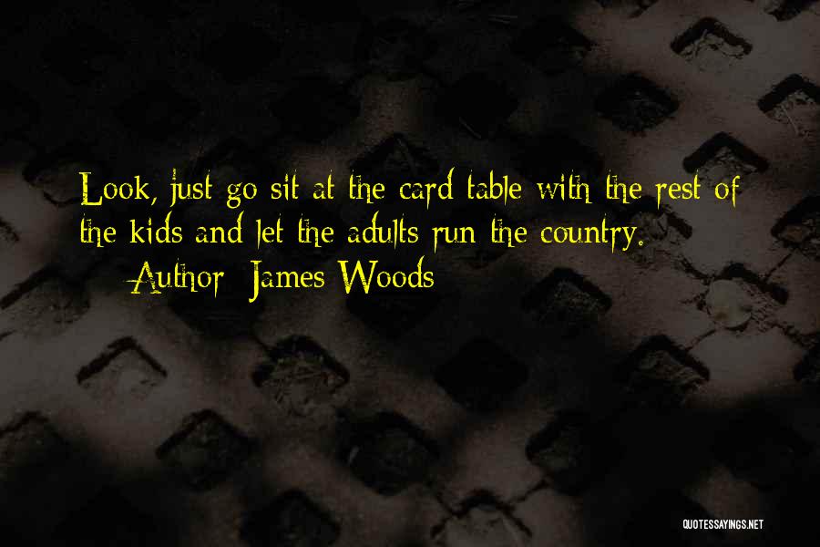 James Woods Quotes: Look, Just Go Sit At The Card Table With The Rest Of The Kids And Let The Adults Run The