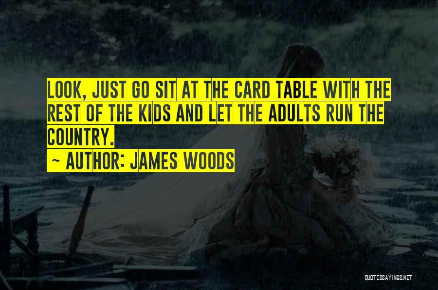 James Woods Quotes: Look, Just Go Sit At The Card Table With The Rest Of The Kids And Let The Adults Run The