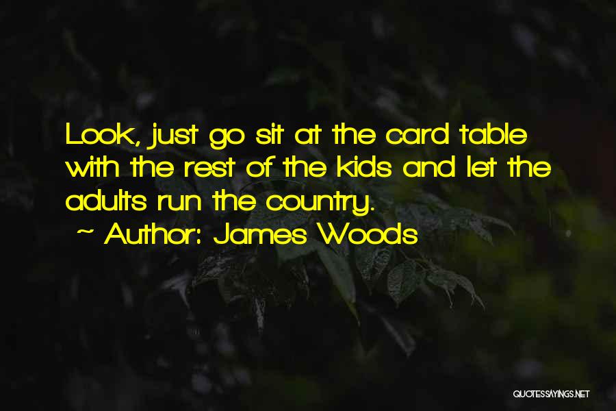 James Woods Quotes: Look, Just Go Sit At The Card Table With The Rest Of The Kids And Let The Adults Run The