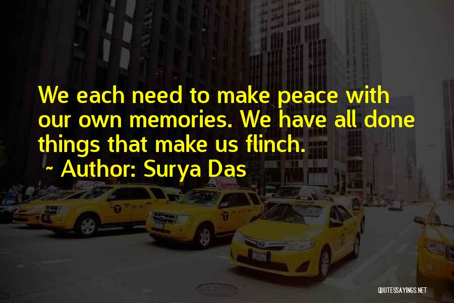 Surya Das Quotes: We Each Need To Make Peace With Our Own Memories. We Have All Done Things That Make Us Flinch.