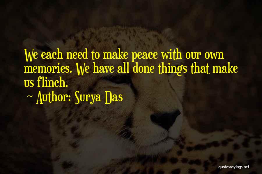 Surya Das Quotes: We Each Need To Make Peace With Our Own Memories. We Have All Done Things That Make Us Flinch.