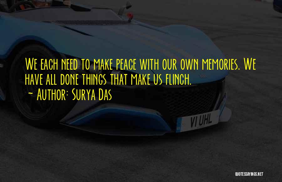 Surya Das Quotes: We Each Need To Make Peace With Our Own Memories. We Have All Done Things That Make Us Flinch.