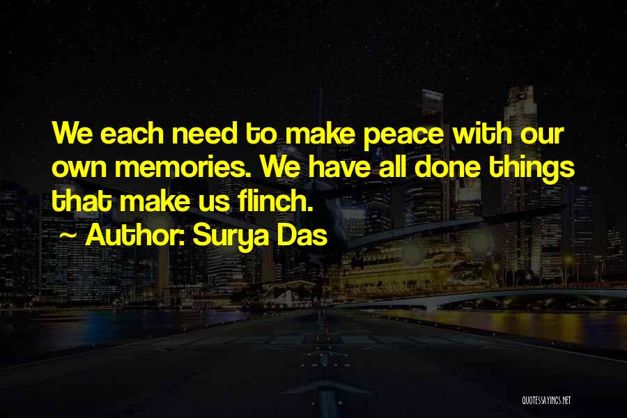 Surya Das Quotes: We Each Need To Make Peace With Our Own Memories. We Have All Done Things That Make Us Flinch.