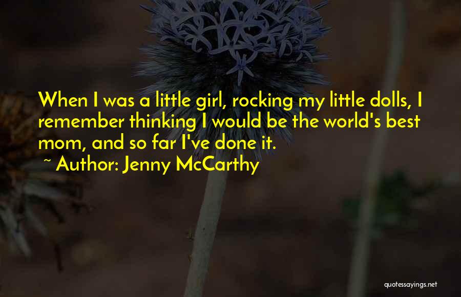 Jenny McCarthy Quotes: When I Was A Little Girl, Rocking My Little Dolls, I Remember Thinking I Would Be The World's Best Mom,