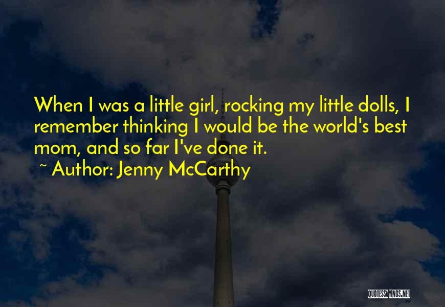 Jenny McCarthy Quotes: When I Was A Little Girl, Rocking My Little Dolls, I Remember Thinking I Would Be The World's Best Mom,