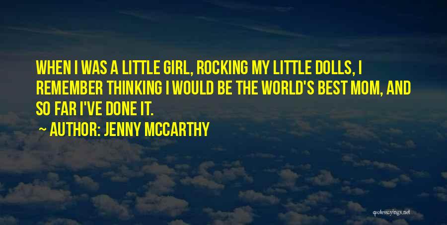 Jenny McCarthy Quotes: When I Was A Little Girl, Rocking My Little Dolls, I Remember Thinking I Would Be The World's Best Mom,