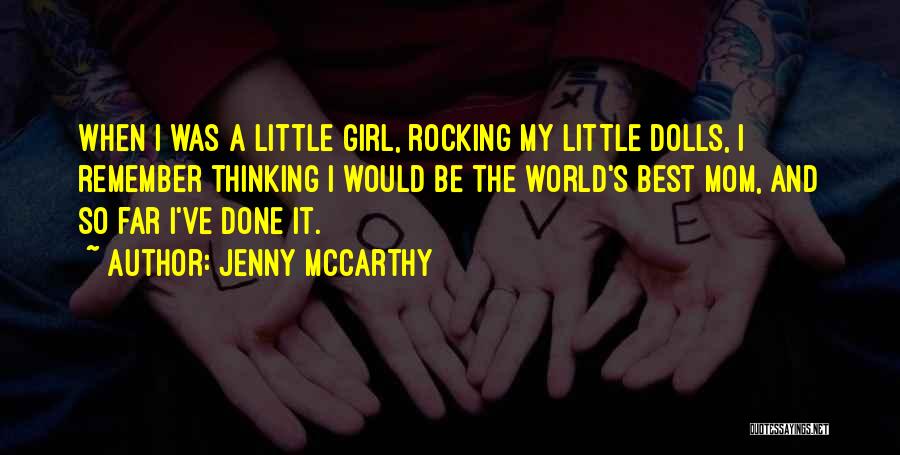 Jenny McCarthy Quotes: When I Was A Little Girl, Rocking My Little Dolls, I Remember Thinking I Would Be The World's Best Mom,