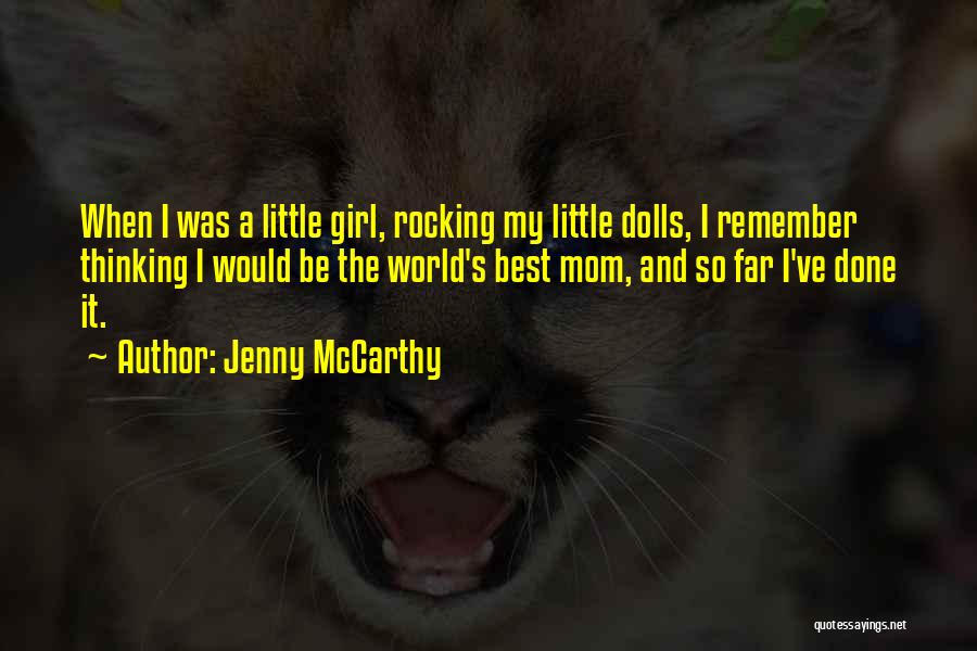 Jenny McCarthy Quotes: When I Was A Little Girl, Rocking My Little Dolls, I Remember Thinking I Would Be The World's Best Mom,