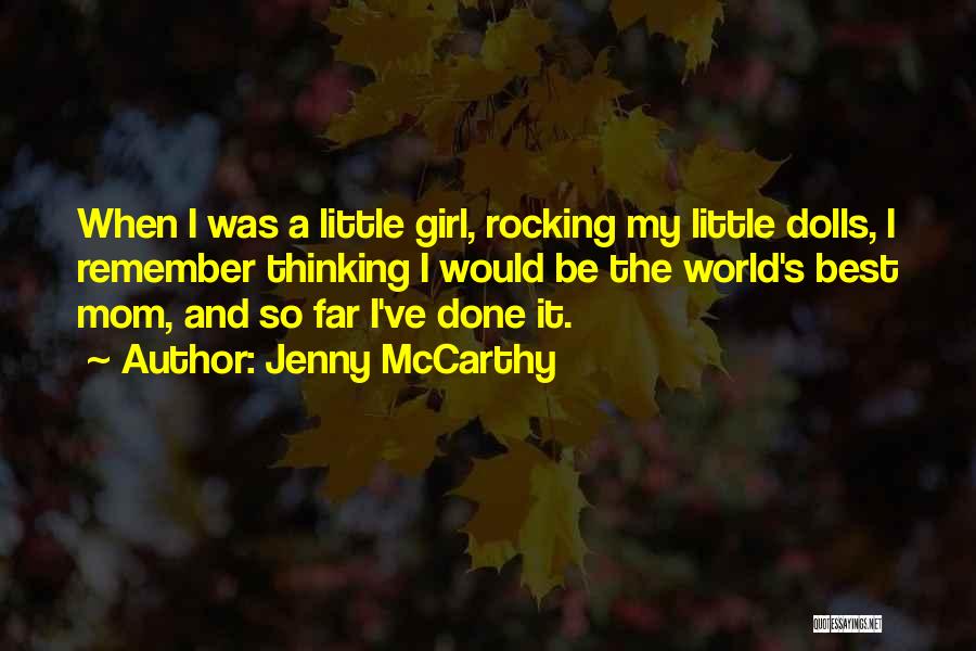 Jenny McCarthy Quotes: When I Was A Little Girl, Rocking My Little Dolls, I Remember Thinking I Would Be The World's Best Mom,