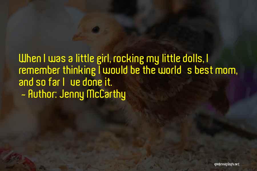 Jenny McCarthy Quotes: When I Was A Little Girl, Rocking My Little Dolls, I Remember Thinking I Would Be The World's Best Mom,