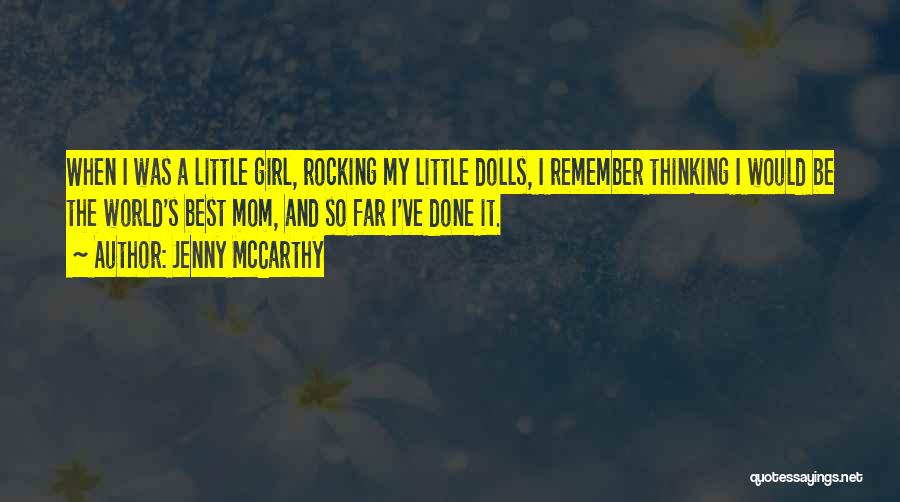 Jenny McCarthy Quotes: When I Was A Little Girl, Rocking My Little Dolls, I Remember Thinking I Would Be The World's Best Mom,