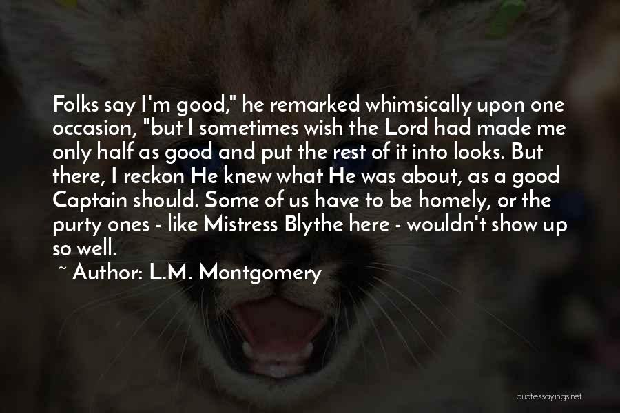 L.M. Montgomery Quotes: Folks Say I'm Good, He Remarked Whimsically Upon One Occasion, But I Sometimes Wish The Lord Had Made Me Only