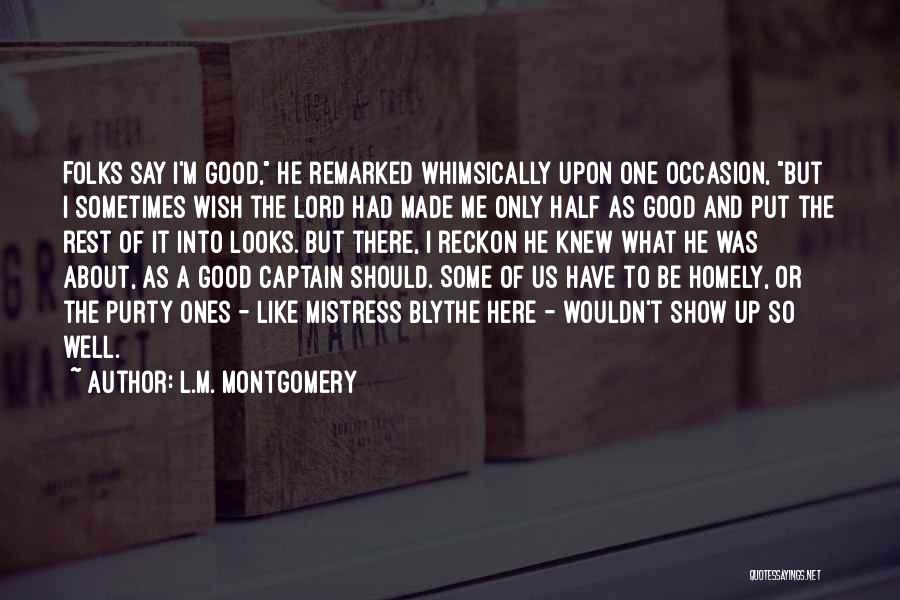 L.M. Montgomery Quotes: Folks Say I'm Good, He Remarked Whimsically Upon One Occasion, But I Sometimes Wish The Lord Had Made Me Only