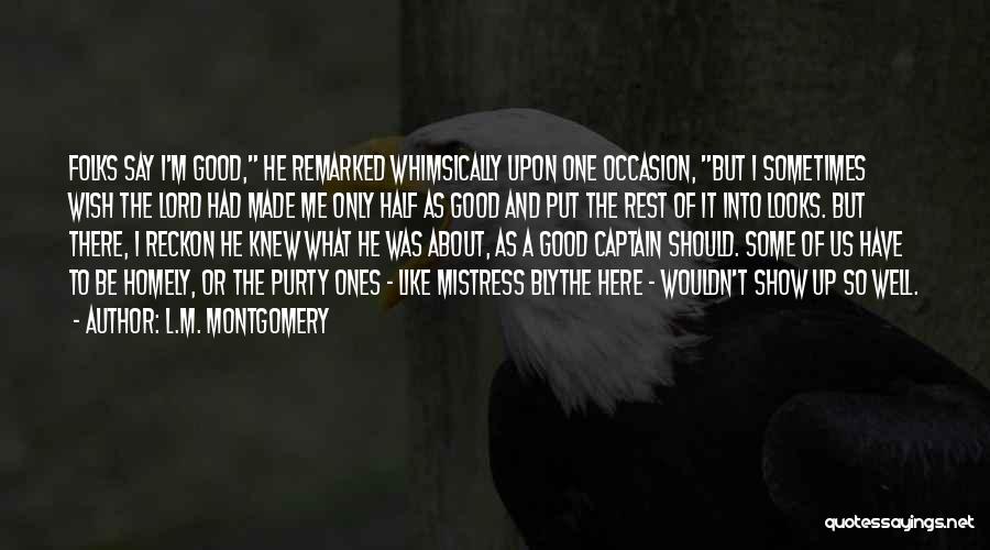 L.M. Montgomery Quotes: Folks Say I'm Good, He Remarked Whimsically Upon One Occasion, But I Sometimes Wish The Lord Had Made Me Only