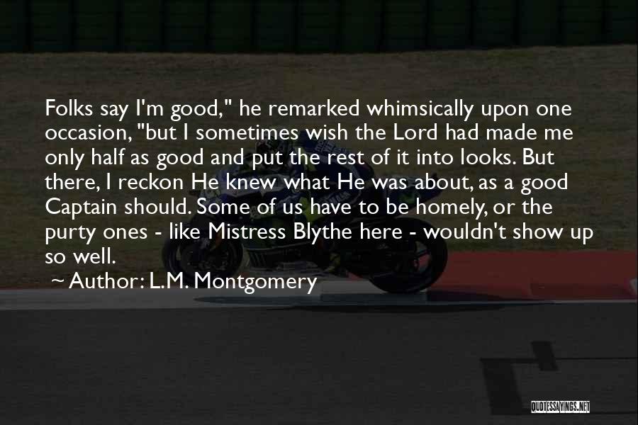 L.M. Montgomery Quotes: Folks Say I'm Good, He Remarked Whimsically Upon One Occasion, But I Sometimes Wish The Lord Had Made Me Only