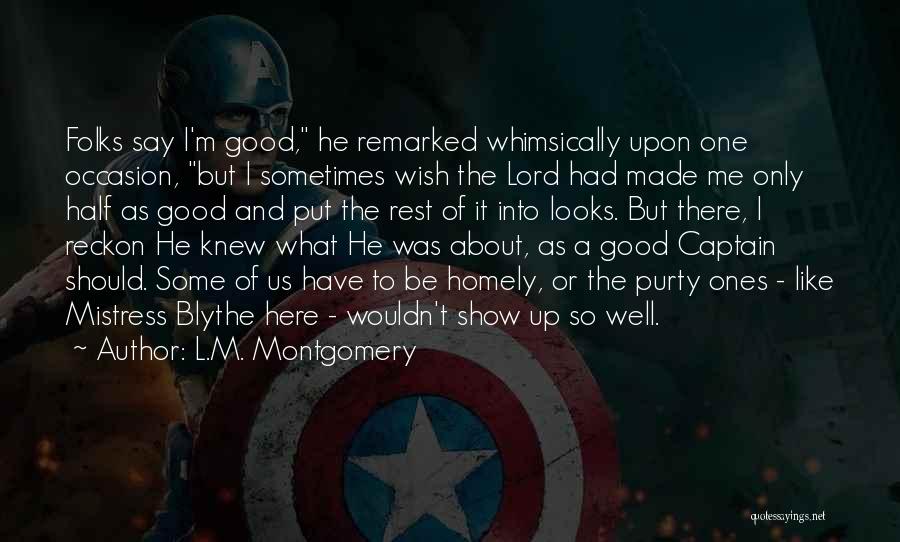 L.M. Montgomery Quotes: Folks Say I'm Good, He Remarked Whimsically Upon One Occasion, But I Sometimes Wish The Lord Had Made Me Only