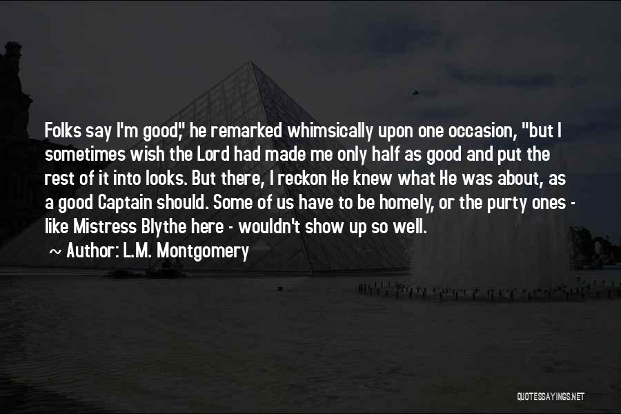 L.M. Montgomery Quotes: Folks Say I'm Good, He Remarked Whimsically Upon One Occasion, But I Sometimes Wish The Lord Had Made Me Only