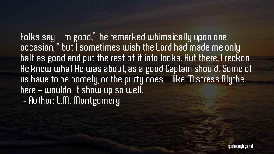 L.M. Montgomery Quotes: Folks Say I'm Good, He Remarked Whimsically Upon One Occasion, But I Sometimes Wish The Lord Had Made Me Only