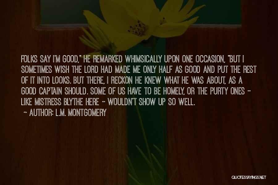 L.M. Montgomery Quotes: Folks Say I'm Good, He Remarked Whimsically Upon One Occasion, But I Sometimes Wish The Lord Had Made Me Only