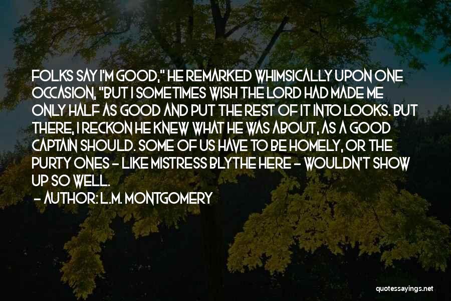 L.M. Montgomery Quotes: Folks Say I'm Good, He Remarked Whimsically Upon One Occasion, But I Sometimes Wish The Lord Had Made Me Only