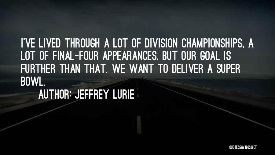Jeffrey Lurie Quotes: I've Lived Through A Lot Of Division Championships, A Lot Of Final-four Appearances, But Our Goal Is Further Than That.